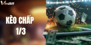 Kèo Chấp 1/3: Bí Kíp Thắng Lớn Khi Cá Cược Tại VIN88