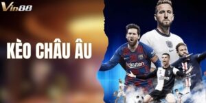 Kèo Châu Âu - Bí Kíp Soi Kèo Cược Hiệu Quả Từ VIN88