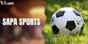 Khám Phá Sảnh SAPA Sports Siêu Đỉnh Cho Anh Em VIN88